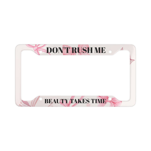 Floral License Plate Frame - 'Don't Rush Me, Beauty Takes Time'