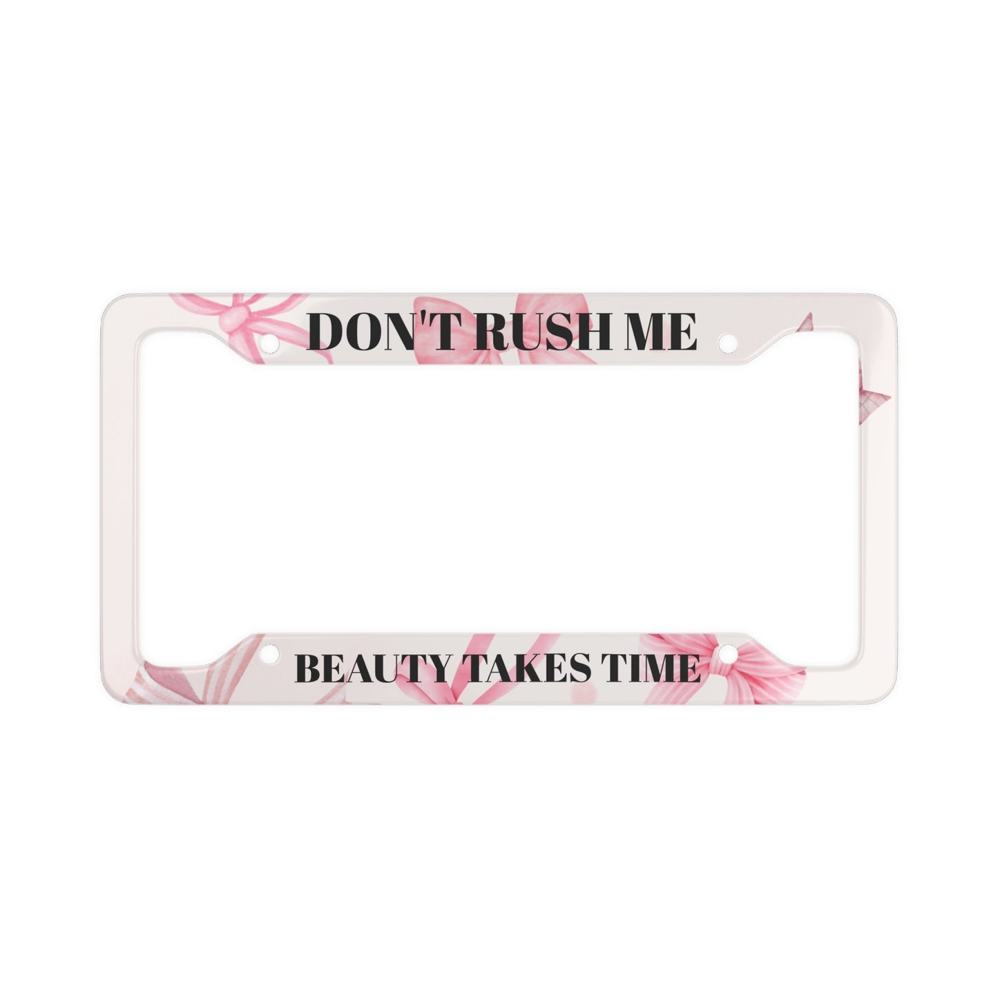 Floral License Plate Frame - 'Don't Rush Me, Beauty Takes Time'